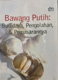 Image of Bawang Putih : Budidaya, Pengolahan, & Pemasarannya